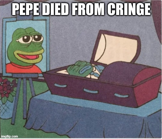pepe died from cringe | image tagged in pepe died from cringe | made w/ Imgflip meme maker