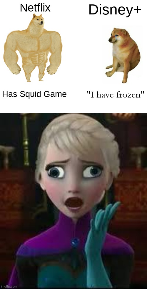just frozen | Netflix; Disney+; Has Squid Game; "I have frozen" | image tagged in memes,buff doge vs cheems,elsa derped out on drugs | made w/ Imgflip meme maker