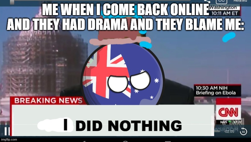 we did nothing | ME WHEN I COME BACK ONLINE AND THEY HAD DRAMA AND THEY BLAME ME:; I | image tagged in we did nothing | made w/ Imgflip meme maker