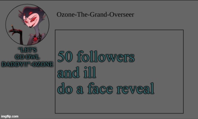 Ozone's OWL DADDY temp | 50 followers and ill do a face reveal | image tagged in ozone's owl daddy temp | made w/ Imgflip meme maker