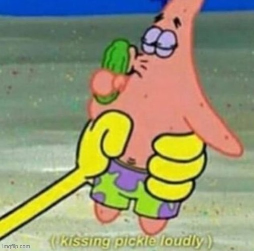 (kissing pickle loudly) | image tagged in kissing pickle loudly | made w/ Imgflip meme maker