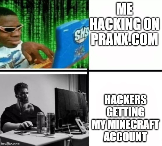 ME HACKING ON PRANX.COM; HACKERS GETTING MY MINECRAFT ACCOUNT | image tagged in hackerman | made w/ Imgflip meme maker