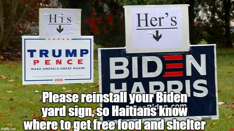 Please reinstall your Biden yard sign, so Haitians know where to get free food and shelter | made w/ Imgflip meme maker