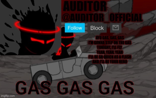 Thx tricky | AYO GAS, GAS, GAS
I'M GONNA STEP ON THE GAS
TONIGHT, I'LL FLY 
YEAH, YEAH, YEAH
I'LL BE SO QUICK AS A FLASH
AND I'LL BE YOUR HERO | image tagged in auditor_official's gas gas gas template | made w/ Imgflip meme maker