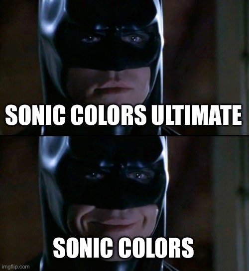 Sonic colors ultimate succs | SONIC COLORS ULTIMATE; SONIC COLORS | image tagged in memes,batman smiles | made w/ Imgflip meme maker