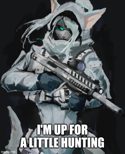 Furry Soldier | I'M UP FOR A LITTLE HUNTING | image tagged in furry soldier | made w/ Imgflip meme maker