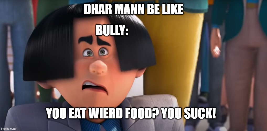  DHAR MANN BE LIKE; BULLY:; YOU EAT WIERD FOOD? YOU SUCK! | image tagged in let it grow,memes,dhar mann | made w/ Imgflip meme maker