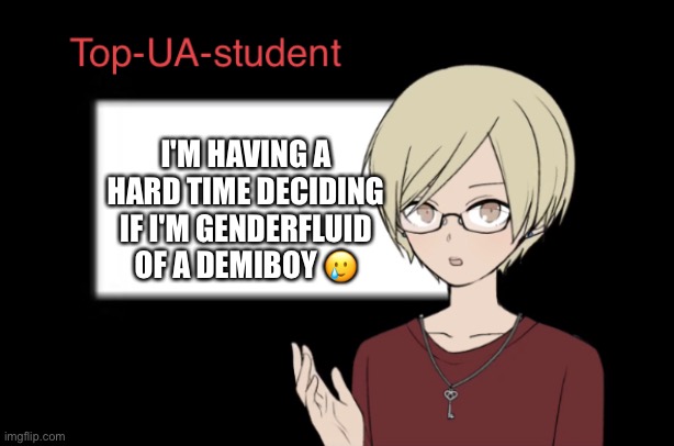 I have some IRL friends I'll talk about it to when I get the chance | I'M HAVING A HARD TIME DECIDING IF I'M GENDERFLUID OF A DEMIBOY 🥲 | image tagged in top-ua-student announcement temp | made w/ Imgflip meme maker