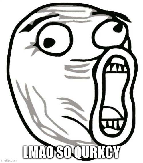 LOL Guy Meme | LMAO SO QURKCY | image tagged in memes,lol guy | made w/ Imgflip meme maker