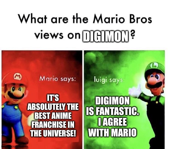 Mario Bros Views | DIGIMON; IT'S ABSOLUTELY THE BEST ANIME FRANCHISE IN THE UNIVERSE! DIGIMON IS FANTASTIC. I AGREE WITH MARIO | image tagged in mario bros views | made w/ Imgflip meme maker