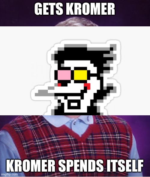 Bad Luck Brian | GETS KROMER; KROMER SPENDS ITSELF | image tagged in memes,bad luck brian | made w/ Imgflip meme maker