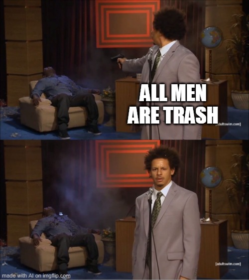 Who Killed Hannibal | ALL MEN ARE TRASH | image tagged in memes,who killed hannibal | made w/ Imgflip meme maker