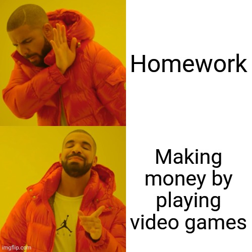 Drake Hotline Bling Meme | Homework Making money by playing video games | image tagged in memes,drake hotline bling | made w/ Imgflip meme maker