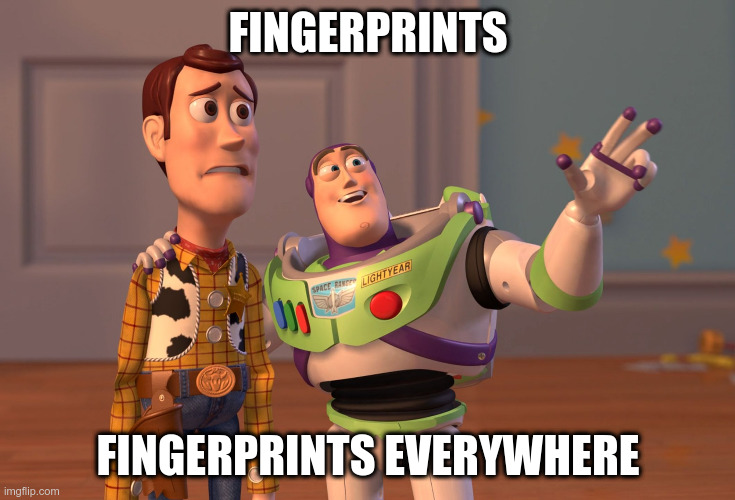 X, X Everywhere Meme | FINGERPRINTS; FINGERPRINTS EVERYWHERE | image tagged in memes,x x everywhere | made w/ Imgflip meme maker