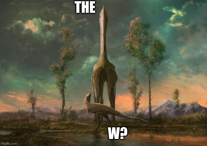 Prehistoric W | THE; W? | image tagged in the w lost in time | made w/ Imgflip meme maker