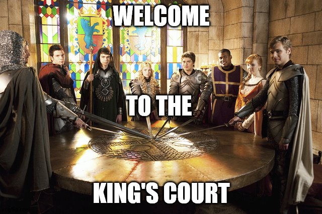 Kings Court | WELCOME; TO THE; KING'S COURT | image tagged in knights of the round table | made w/ Imgflip meme maker