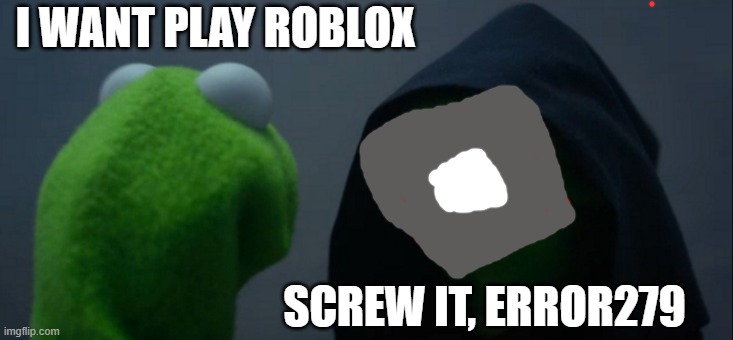 when roblox error code 279 inst fixed | I WANT PLAY ROBLOX; SCREW IT, ERROR279 | image tagged in memes,evil kermit | made w/ Imgflip meme maker