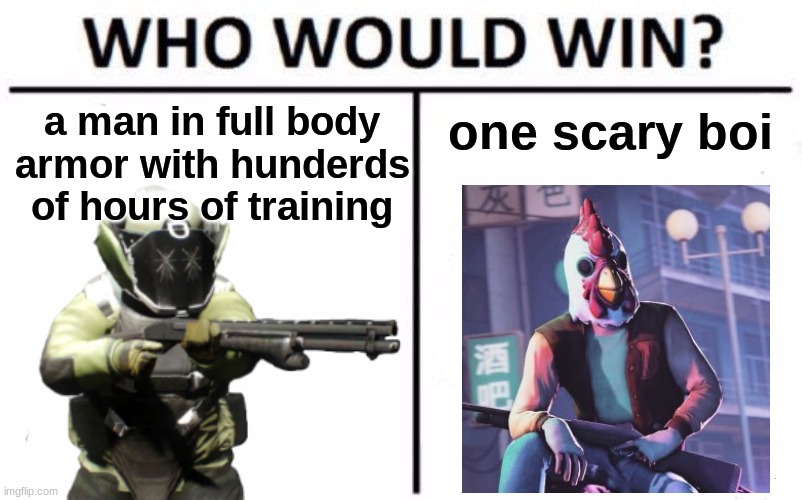i wonder how win | one scary boi; a man in full body armor with hunderds of hours of training | image tagged in payday 2 | made w/ Imgflip meme maker