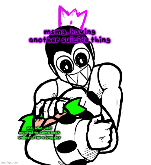 the weak should fear the strong | msmg, having another suicide thing; me, who just wanted to come back online after a long day | image tagged in the weak should fear the strong | made w/ Imgflip meme maker