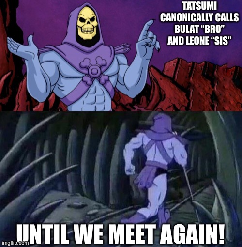 Facts | TATSUMI CANONICALLY CALLS BULAT “BRO” AND LEONE “SIS”; UNTIL WE MEET AGAIN! | image tagged in he man skeleton advices,akame ga kill,canon,facts | made w/ Imgflip meme maker