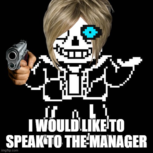 Karen Sans | I WOULD LIKE TO SPEAK TO THE MANAGER | image tagged in sans undertale | made w/ Imgflip meme maker