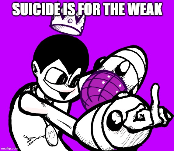 SUICIDE IS FOR THE WEAK | made w/ Imgflip meme maker
