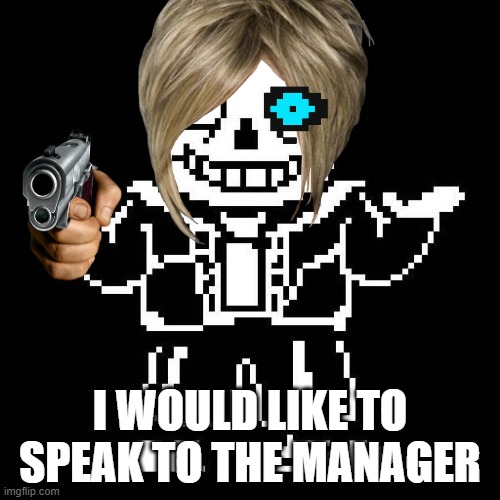 sans undertale | I WOULD LIKE TO SPEAK TO THE MANAGER | image tagged in sans undertale | made w/ Imgflip meme maker