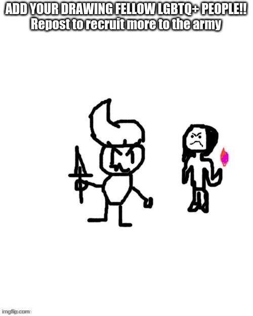 The two on there belong to: jebgamercat AND Friendly_neighborhood_bi_frye | ADD YOUR DRAWING FELLOW LGBTQ+ PEOPLE!!
Repost to recruit more to the army | image tagged in lgbtq army | made w/ Imgflip meme maker
