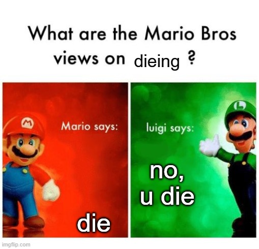 Mario vs luigi | dieing; die; no, u die | image tagged in mario vs luigi | made w/ Imgflip meme maker