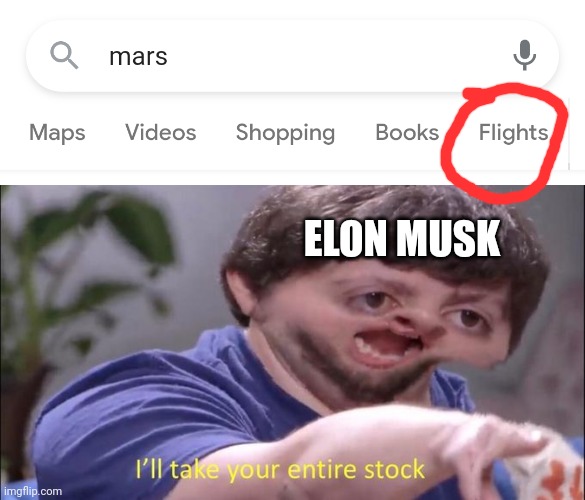 That'll be 15 billion dollars please. | ELON MUSK | image tagged in i'll take your entire stock,elon musk,mars,memes | made w/ Imgflip meme maker