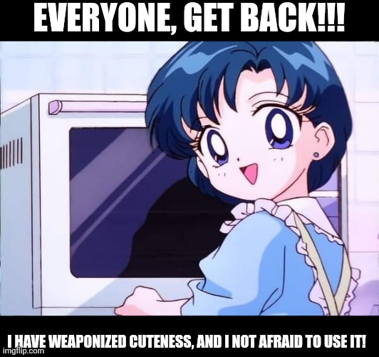 EVERYONE, GET BACK!!! I HAVE WEAPONIZED CUTENESS, AND I NOT AFRAID TO USE IT! | made w/ Imgflip meme maker