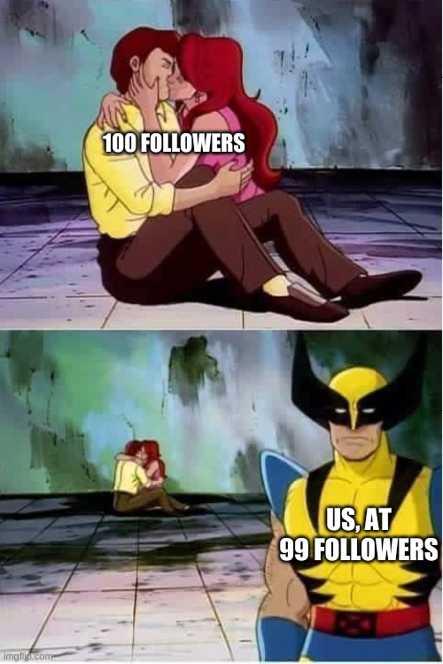 Sad wolverine left out of party | 100 FOLLOWERS; US, AT 99 FOLLOWERS | image tagged in sad wolverine left out of party | made w/ Imgflip meme maker