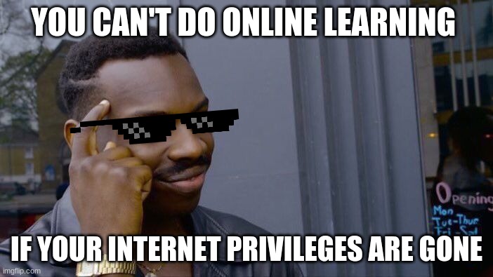 SMARTS |  YOU CAN'T DO ONLINE LEARNING; IF YOUR INTERNET PRIVILEGES ARE GONE | image tagged in memes,roll safe think about it | made w/ Imgflip meme maker
