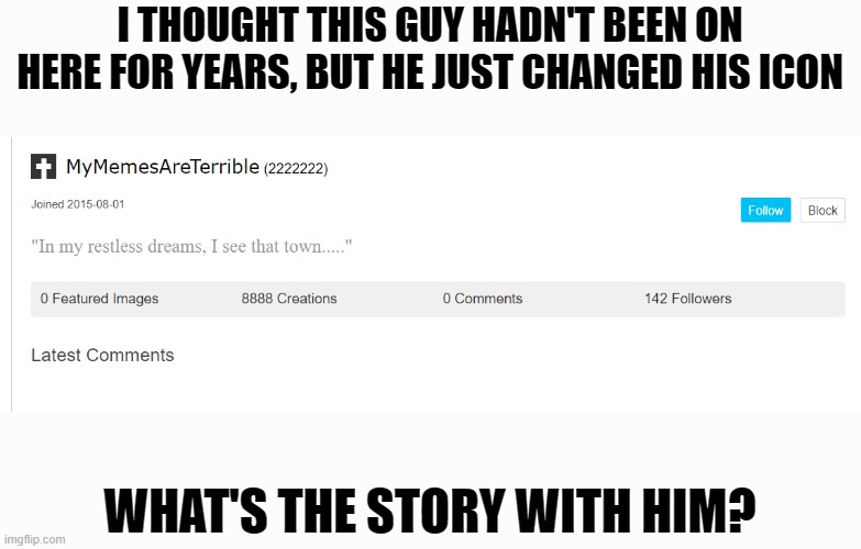 Was not expecting that | I THOUGHT THIS GUY HADN'T BEEN ON HERE FOR YEARS, BUT HE JUST CHANGED HIS ICON; WHAT'S THE STORY WITH HIM? | made w/ Imgflip meme maker