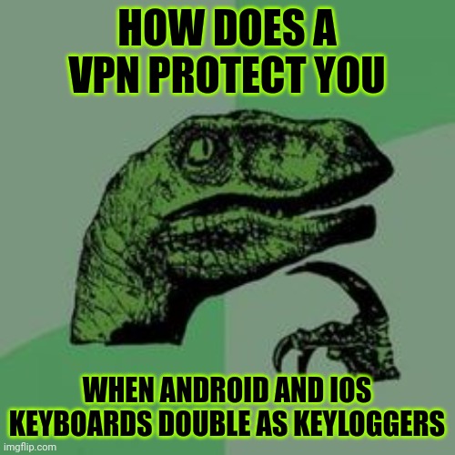 Pumped Up Kicks Energy |  HOW DOES A VPN PROTECT YOU; WHEN ANDROID AND IOS KEYBOARDS DOUBLE AS KEYLOGGERS | image tagged in time raptor,computers,internet,android,apple,technology | made w/ Imgflip meme maker