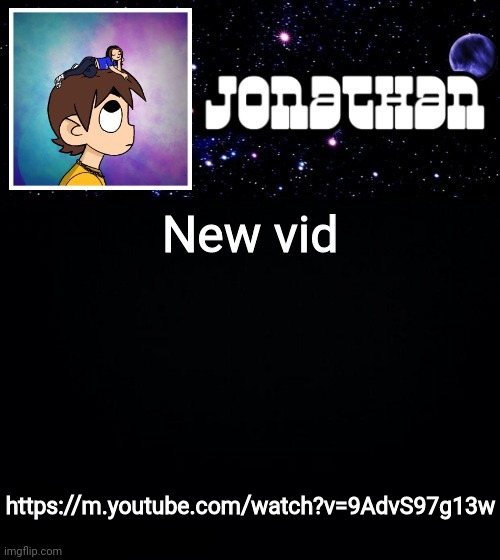 Jonathan vs The World Template | New vid; https://m.youtube.com/watch?v=9AdvS97g13w | image tagged in jonathan vs the world template | made w/ Imgflip meme maker