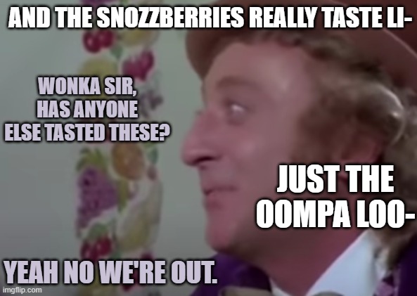 This is a covid DCD nightmare. | AND THE SNOZZBERRIES REALLY TASTE LI-; WONKA SIR, HAS ANYONE ELSE TASTED THESE? JUST THE OOMPA LOO-; YEAH NO WE'RE OUT. | image tagged in willy hyping the tasty wallpaper,nasty just nasty | made w/ Imgflip meme maker