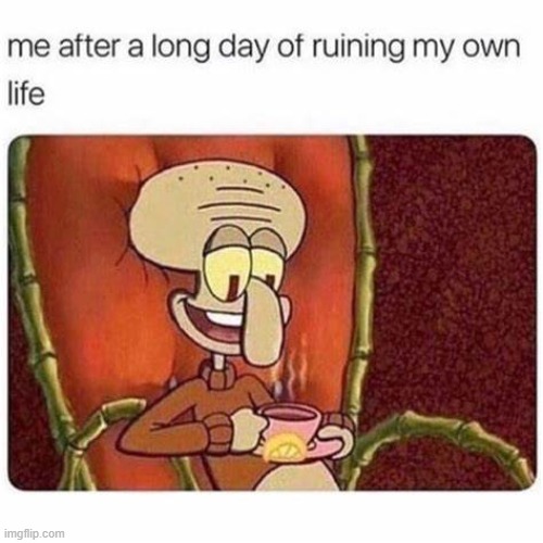 Ahh, peace after my own suffering....(wait that makes no sense) | made w/ Imgflip meme maker