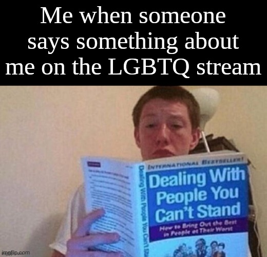 Me when someone says something about me on the LGBTQ stream | made w/ Imgflip meme maker