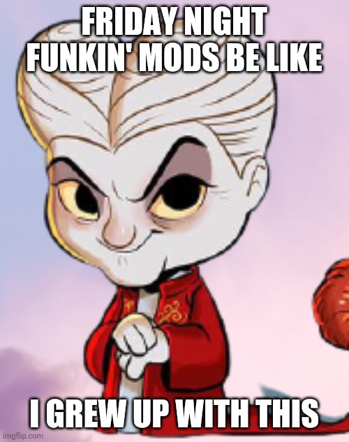 Friday Night Funkin Mods | FRIDAY NIGHT FUNKIN' MODS BE LIKE; I GREW UP WITH THIS | image tagged in choccy milk,cute cat | made w/ Imgflip meme maker