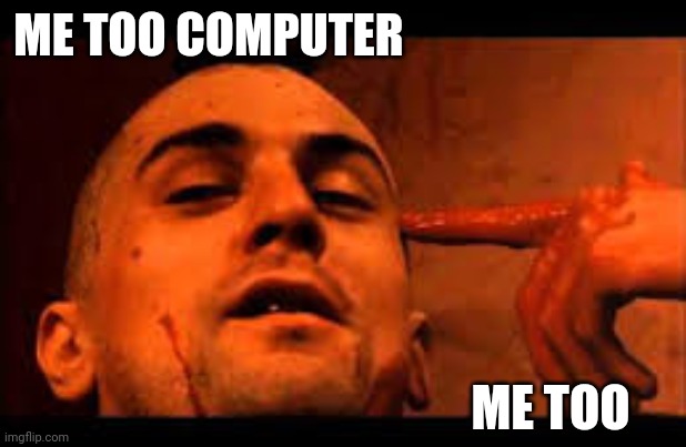 ME TOO COMPUTER ME TOO | made w/ Imgflip meme maker