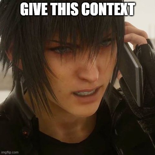 Angry Noctis | GIVE THIS CONTEXT | image tagged in angry noctis | made w/ Imgflip meme maker