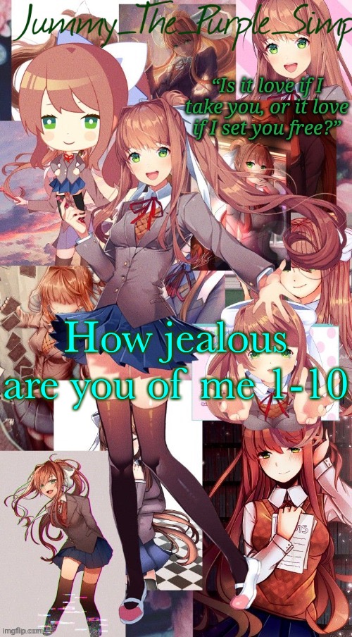 Bord | How jealous are you of me 1-10 | image tagged in monika temp i forgor | made w/ Imgflip meme maker