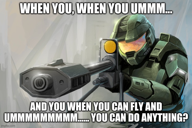 bro skeet | WHEN YOU, WHEN YOU UMMM... AND YOU WHEN YOU CAN FLY AND UMMMMMMMMM...... YOU CAN DO ANYTHING? | image tagged in halo sniper,bruh | made w/ Imgflip meme maker