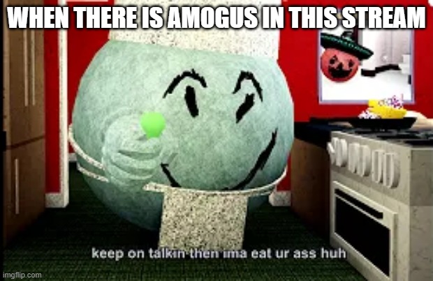 Funni Meme | WHEN THERE IS AMOGUS IN THIS STREAM | image tagged in mugen | made w/ Imgflip meme maker