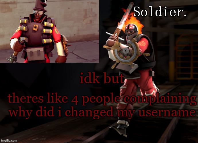 Soldier demoman temp | idk but; theres like 4 people complaining why did i changed my username | image tagged in soldier demoman temp | made w/ Imgflip meme maker