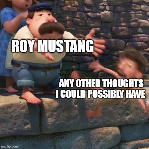 E | ROY MUSTANG; ANY OTHER THOUGHTS I COULD POSSIBLY HAVE | image tagged in man throws child into water | made w/ Imgflip meme maker