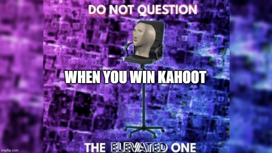Kahoot be like | WHEN YOU WIN KAHOOT | image tagged in funny,funny memes,funny meme,elevator,kahoot | made w/ Imgflip meme maker