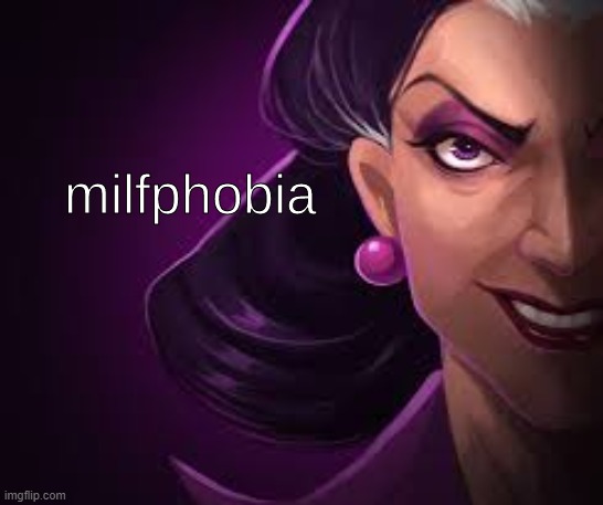 Milfphobia | image tagged in milfphobia | made w/ Imgflip meme maker