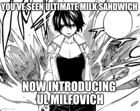 Fairy Tail Meme - Ul MILFovich (mother of Ultimate Milk Sandwich) | YOU’VE SEEN ULTIMATE MILK SANDWICH; ChristinaO; NOW INTRODUCING 
UL MILFOVICH | image tagged in fairy tail,fairy tail meme,meme,milf,ul fairy tail,ultear fairy tail | made w/ Imgflip meme maker